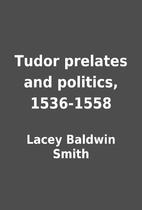 Tudor prelates and politics, 1536-1558 by…