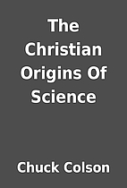 The Christian Origins Of Science by Chuck…