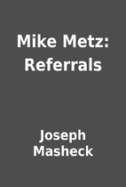 Mike Metz: Referrals by Joseph Masheck
