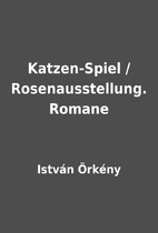 Katzen-Spiel /Rosenausstellung. Romane by…