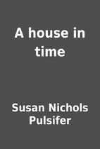 A house in time by Susan Nichols Pulsifer