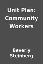 Unit Plan: Community Workers by Beverly…