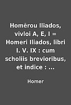 Homērou Iliados, vivloi A, E, I = Homeri…