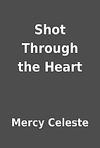 Shot Through the Heart by Mercy Celeste