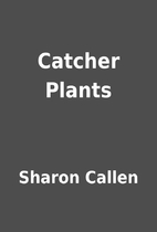Catcher Plants by Sharon Callen