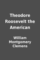 Theodore Roosevelt the American by William…