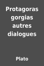 Protagoras gorgias autres dialogues by Plato