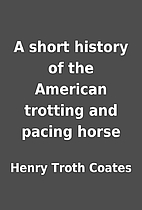 A short history of the American trotting and…