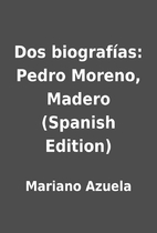 Dos biografías: Pedro Moreno, Madero…