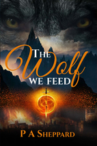 The Wolf We Feed by P A Sheppard