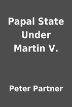 Papal State Under Martin V. by Peter Partner