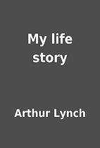 My life story by Arthur Lynch