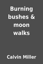 Burning bushes & moon walks by Calvin Miller