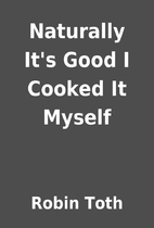 Naturally It's Good I Cooked It Myself…