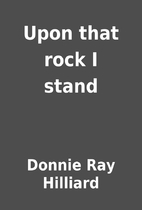 Upon that rock I stand by Donnie Ray…