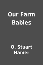 Our Farm Babies by O. Stuart Hamer