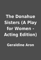 The Donahue Sisters (A Play for Women -…