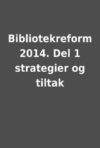 Bibliotekreform 2014. Del 1 strategier og…