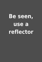 Be seen, use a reflector