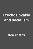 Czechoslovakia and socialism by Ken Coates