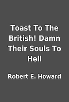 Toast To The British! Damn Their Souls To…