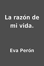 La razón de mi vida. by Eva Perón