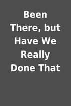 Been There, but Have We Really Done That