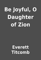 Be Joyful, O Daughter of Zion by Everett…