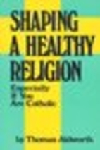 Shaping a Healthy Religion by Thomas…