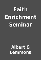 Faith Enrichment Seminar by Albert G Lemmons