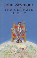 The Ultimate Heresy by John Seymour