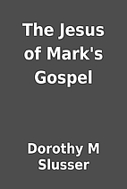 The Jesus of Mark's Gospel by Dorothy M…