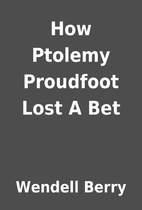How Ptolemy Proudfoot Lost A Bet by Wendell…