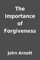 The Importance of Forgiveness by John Arnott