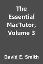 The Essential MacTutor, Volume 3 by David E.…