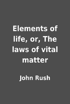 Elements of life, or, The laws of vital…