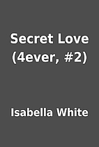 Secret Love (4ever, #2) by Isabella White