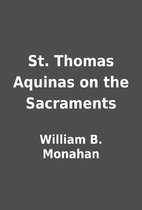 St. Thomas Aquinas on the Sacraments by…