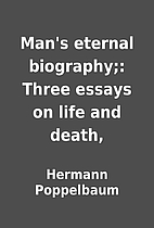 Man's eternal biography;: Three essays on…