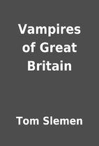 Vampires of Great Britain by Tom Slemen