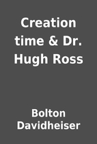 Creation time & Dr. Hugh Ross by Bolton…