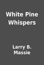 White Pine Whispers by Larry B. Massie