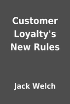 Customer Loyalty's New Rules by Jack Welch
