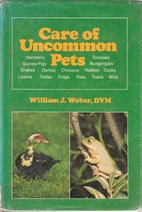 Care of Uncommon Pets by William J. Weber