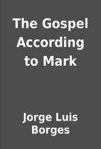 The Gospel According to Mark by Jorge Luis…