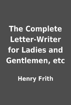 The Complete Letter-Writer for Ladies and…