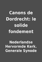 Canons de Dordrecht: le solide fondement by…