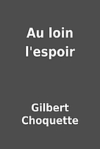 Au loin l'espoir by Gilbert Choquette