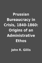 Prussian Bureaucracy in Crisis, 1840-1860:…