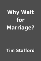 Why Wait for Marriage? by Tim Stafford